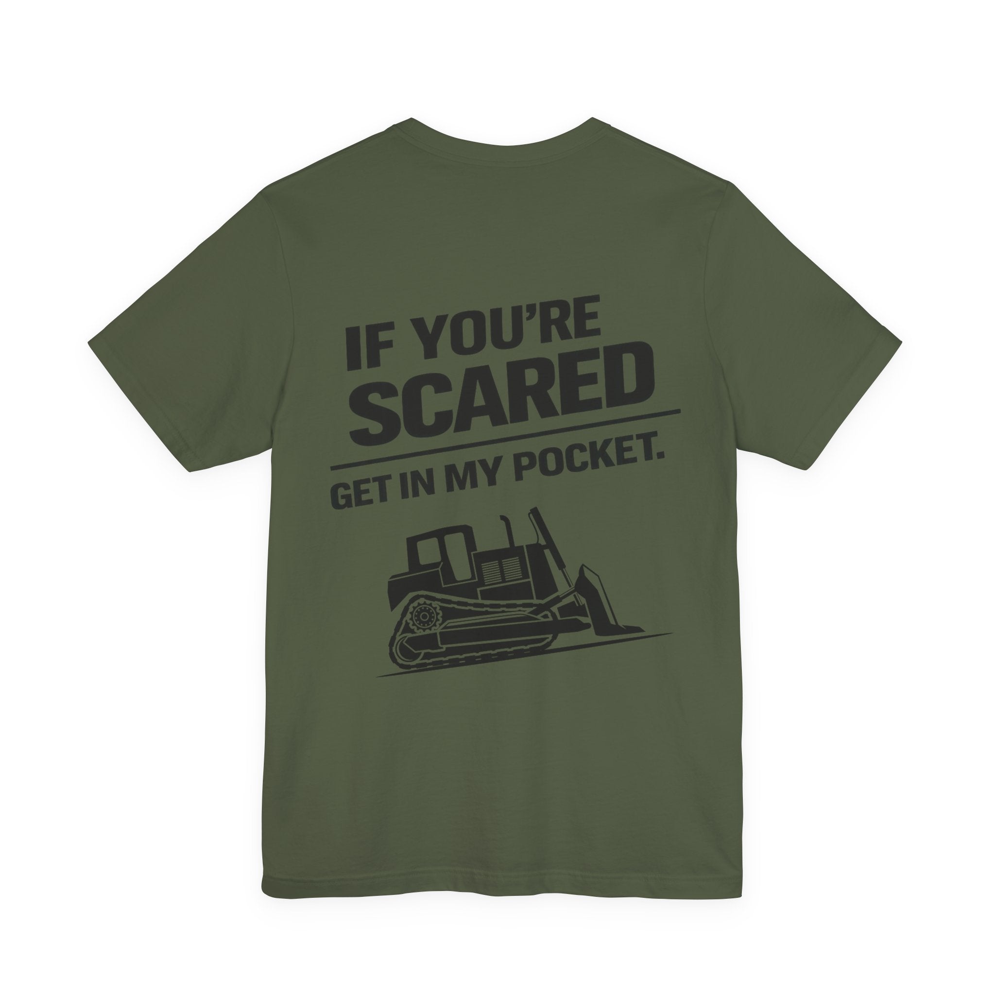 If You're Scared Get In My Pocket Bulldozer T-Shirt